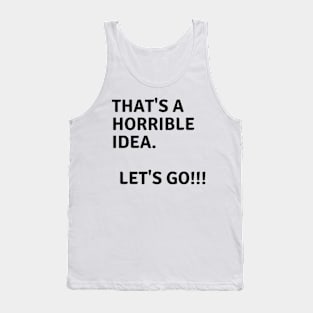 that's a horrible idea let's go!!! Tank Top